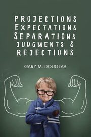 Projections, Expectations, Separations, Judgments & Rejections, Douglas Gary  M.