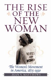 The Rise of the New Woman, Matthews Jean V.