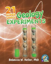 ksiazka tytu: 21 Super Simple Geology Experiments autor: Keller Ph.D. Rebecca W.