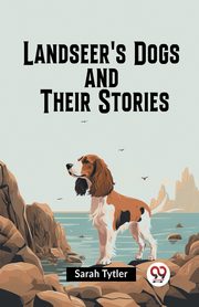 Landseer's Dogs And Their Stories, Tytler Sarah