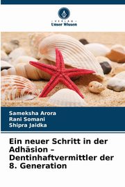 Ein neuer Schritt in der Adhsion - Dentinhaftvermittler der 8. Generation, Arora Sameksha