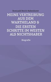 Meine Vertreibung aus dem Wartheland & Die ersten Schritte im Westen als Nichtshaber, Reich-Rabenhorst Romuald