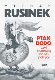 Ptak Dodo, czyli co mwi do nas politycy, Rusinek Micha