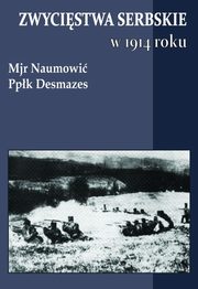 ksiazka tytu: Zwycistwa serbskie w 1914 roku autor: Naumovi, Desmazes