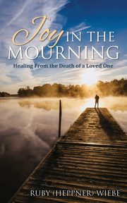 ksiazka tytu: Joy in the Mourning autor: (Heppner) Wiebe Ruby