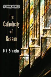 Catholicity of Reason, Schindler D C