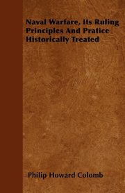 Naval Warfare, Its Ruling Principles And Pratice Historically Treated, Colomb Philip Howard