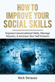 ksiazka tytu: How to Improve Your Social Skills autor: Straus Nick