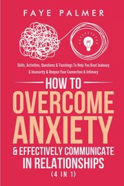How To Overcome Anxiety & Effectively Communicate In Relationships (4 in 1), PALMER FAYE