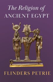 The Religion of Ancient Egypt, Petrie Flinders