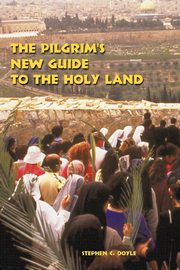 The Pilgrim's New Guide to the Holy Land, Doyle Stephen C.