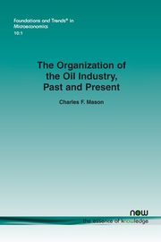 The Organization of the Oil Industry, Past and Present, Mason Charles F.