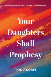 Your Daughters Shall Prophesy, Korpi Todd