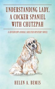 Understanding Lady, A Cocker Spaniel with Chutzpah, Bemis Helen A.