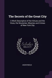 ksiazka tytu: The Secrets of the Great City autor: Anonymous