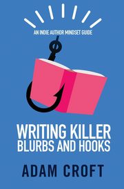 Writing Killer Blurbs and Hooks, Croft Adam L