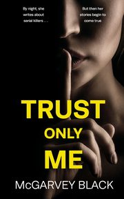 TRUST ONLY ME an unputdownable psychological thriller with a breathtaking twist, Black McGarvey