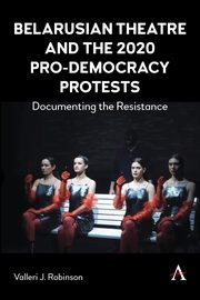 Belarusian Theatre and the 2020 Pro-Democracy Protests, Robinson Valleri J