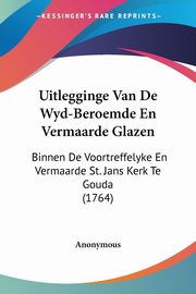 Uitlegginge Van De Wyd-Beroemde En Vermaarde Glazen, Anonymous