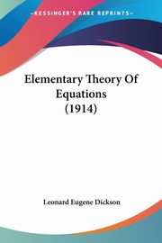 Elementary Theory Of Equations (1914), Dickson Leonard Eugene
