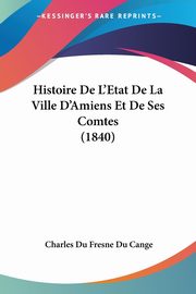 Histoire De L'Etat De La Ville D'Amiens Et De Ses Comtes (1840), Du Cange Charles Du Fresne