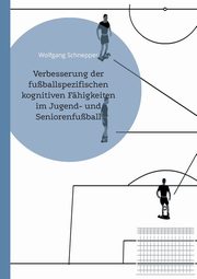 Verbesserung der fuballspezifischen kognitiven Fhigkeiten im Jugend- und Seniorenfuball, Schnepper Wolfgang
