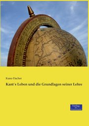 Kants Leben und die Grundlagen seiner Lehre, Fischer Kuno