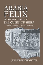 Arabia Felix From The Time Of The Queen Of Sheba, Breton Jean-Francois
