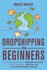 Dropshipping For Beginners, Madson Marcus