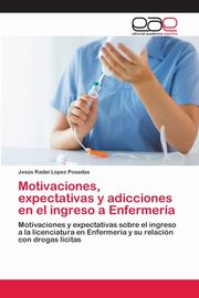 Motivaciones, expectativas y adicciones en el ingreso a Enfermera, Lpez Posadas Jess Radai