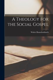 A Theology for the Social Gospel, Rauschenbusch Walter
