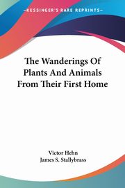 The Wanderings Of Plants And Animals From Their First Home, Hehn Victor