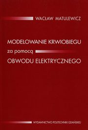 ksiazka tytu: Modelowanie krwiobiegu za pomoc obwodu elektrycznego autor: Matulewicz Wacaw