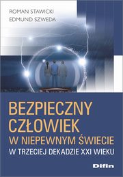 Bezpieczny czowiek w niepewnym wiecie w trzeciej dekadzie XXI wieku, Stawicki Roman, Szweda Edmund