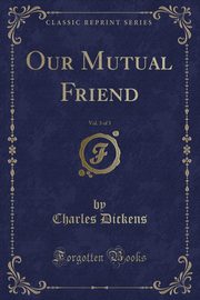 ksiazka tytu: Our Mutual Friend, Vol. 3 of 3 (Classic Reprint) autor: Dickens Charles