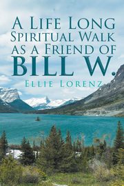 A Life Long Spiritual Walk as a Friend of Bill W., Lorenz Ellie