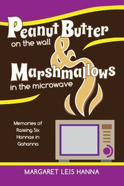 Peanut Butter on the Wall & Marshmallows in the Microwave, Leis Hanna Margaret