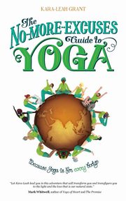 The No-More-Excuses Guide to Yoga, Grant Kara-Leah