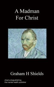 A Madman for Christ, Shields Graham H.