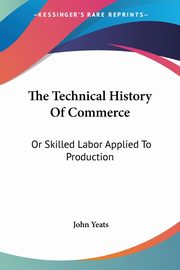 The Technical History Of Commerce, Yeats John