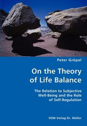 On the Theory of Life Balance- The Relation to Subjective Well-Being and the Role of Self-Regulation, Grpel Peter
