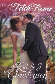 How to Fetch a Fianc, Christensen Rachelle J.