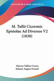 M. Tullii Ciceronis Epistolae Ad Diversos V2 (1830), Cicero Marcus Tullius