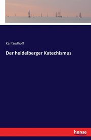 Der heidelberger Katechismus, Sudhoff Karl