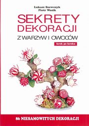 Sekrety dekoracji z warzyw i owoców, Szewczyk Łukasz, Wasik Piotr