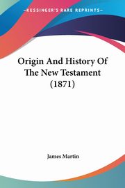 Origin And History Of The New Testament (1871), Martin James