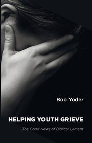 Helping Youth Grieve, Yoder Bob