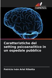ksiazka tytu: Caratteristiche del setting psicoanalitico in un ospedale pubblico autor: Ribotta Patricio Ivn Ariel