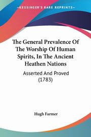 The General Prevalence Of The Worship Of Human Spirits, In The Ancient Heathen Nations, Farmer Hugh