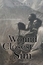 The Wound Closest to the Sun Novel, Berger Karl